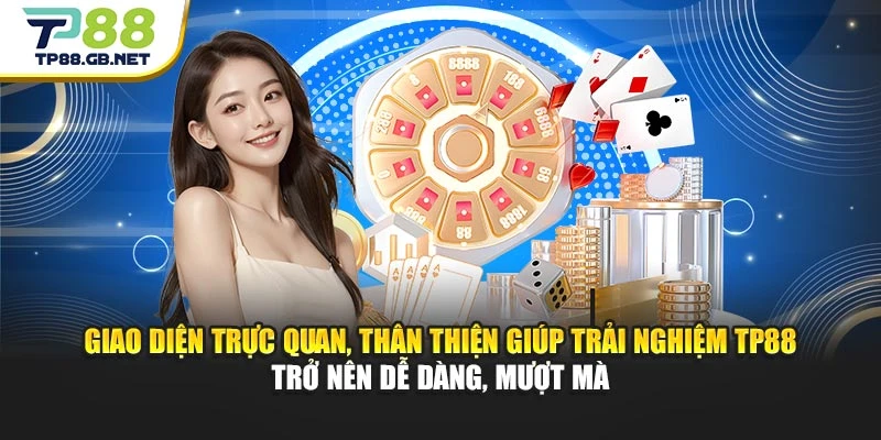 Giao diện trực quan, thân thiện giúp trải nghiệm TP88 trở nên dễ dàng, mượt mà
