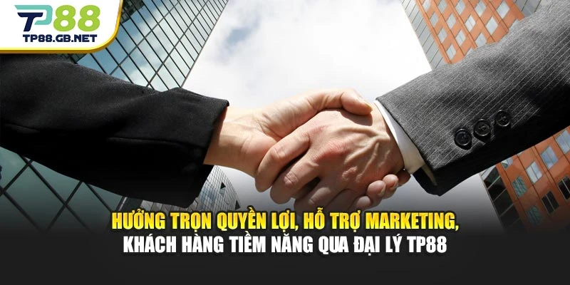 Hưởng trọn quyền lợi, hỗ trợ marketing, khách hàng tiềm năng qua đại lý TP88