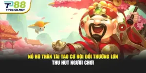 Nổ Hũ Thần Tài Tạo Cơ Hội Đổi Thưởng Lớn Thu Hút Người Chơi