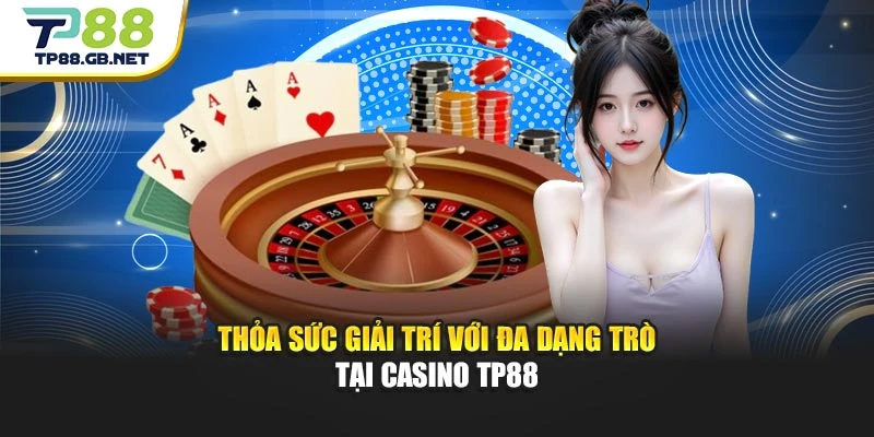 Thỏa sức giải trí với đa dạng trò tại casino TP88