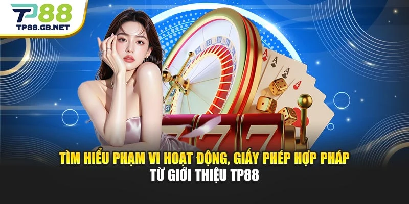 Tìm hiểu phạm vi hoạt động, giấy phép hợp pháp từ giới thiệu TP88